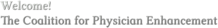 Welcome!
The Coalition for Physician Enhancement